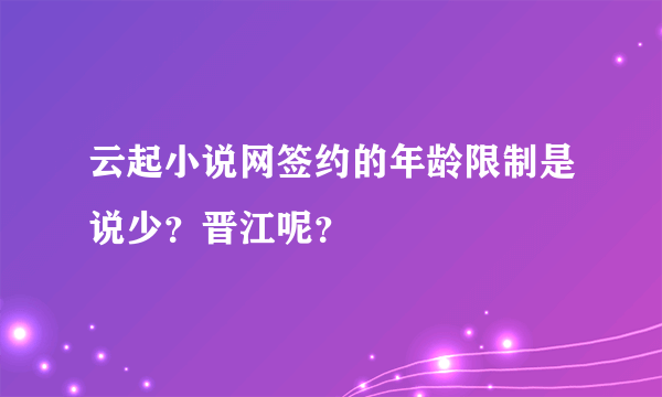 云起小说网签约的年龄限制是说少？晋江呢？