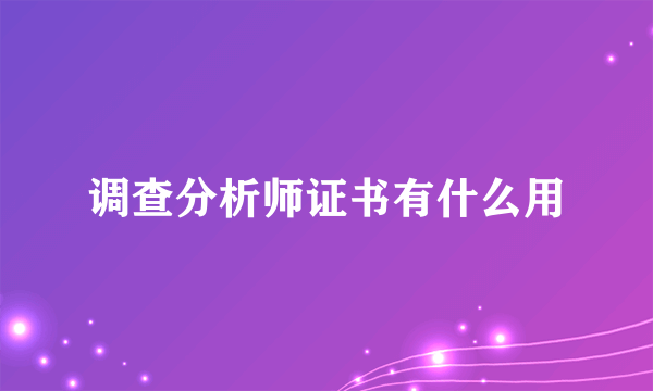 调查分析师证书有什么用