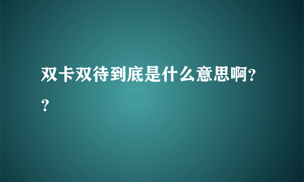 双卡双待到底是什么意思啊？？