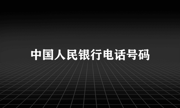 中国人民银行电话号码