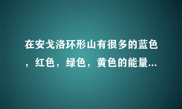 在安戈洛环形山有很多的蓝色，红色，绿色，黄色的能量水晶是干嘛用的