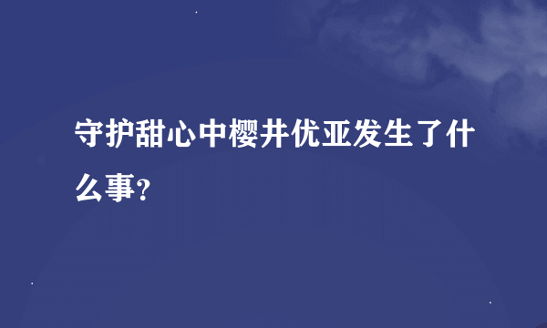 守护甜心中樱井优亚发生了什么事？