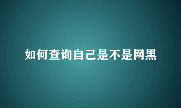 如何查询自己是不是网黑