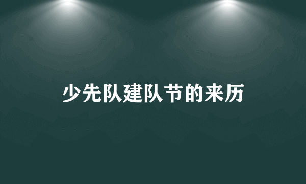 少先队建队节的来历