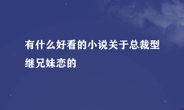 有什么好看的小说关于总裁型继兄妹恋的