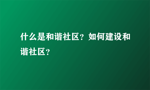 什么是和谐社区？如何建设和谐社区？