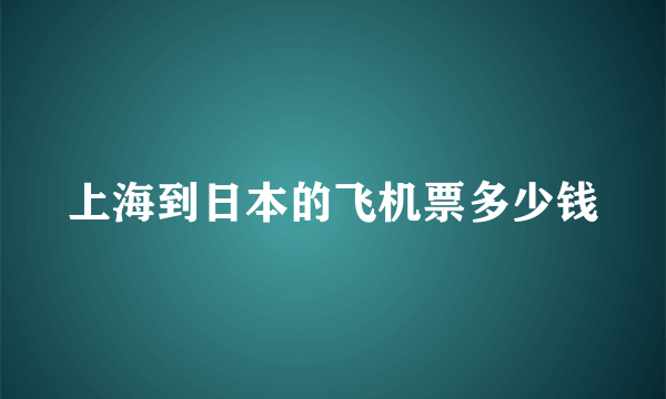 上海到日本的飞机票多少钱