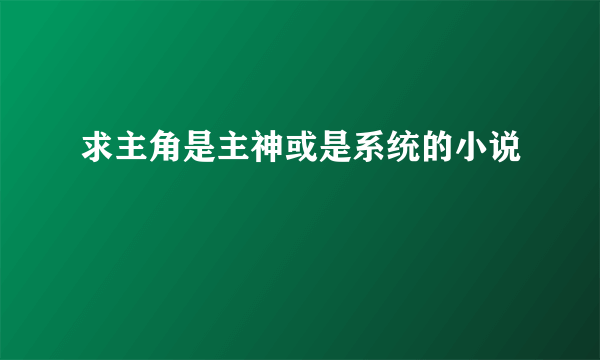 求主角是主神或是系统的小说