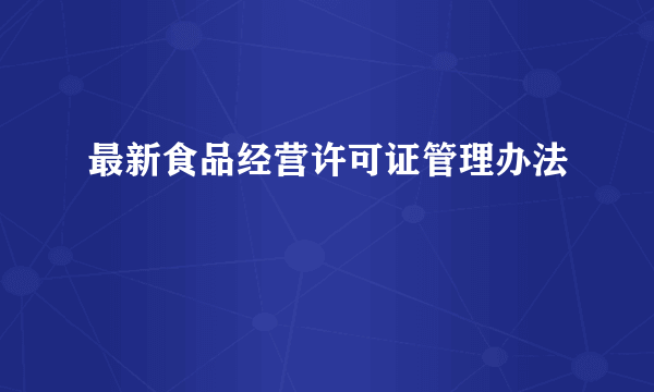 最新食品经营许可证管理办法