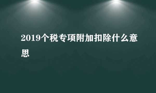 2019个税专项附加扣除什么意思