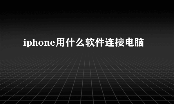 iphone用什么软件连接电脑