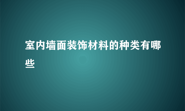 室内墙面装饰材料的种类有哪些