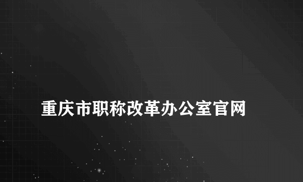 
重庆市职称改革办公室官网

