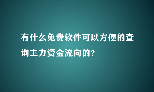 有什么免费软件可以方便的查询主力资金流向的？