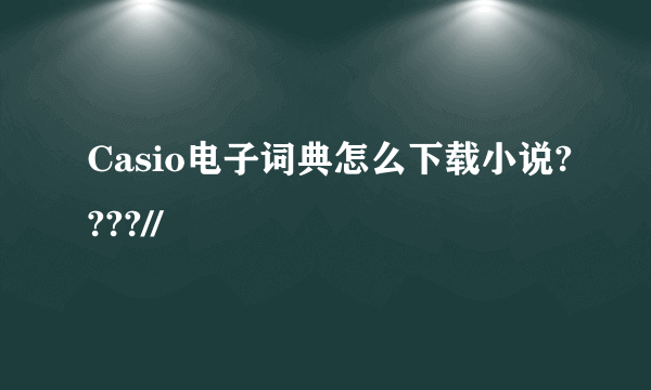 Casio电子词典怎么下载小说????//