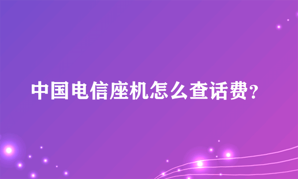 中国电信座机怎么查话费？