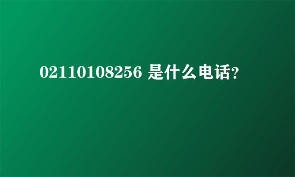 02110108256 是什么电话？