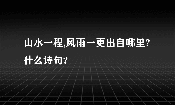 山水一程,风雨一更出自哪里?什么诗句?