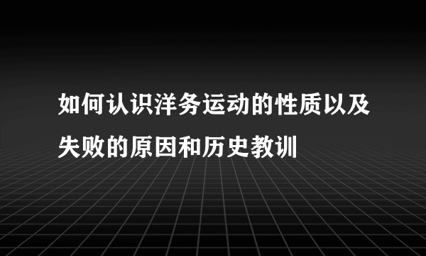 如何认识洋务运动的性质以及失败的原因和历史教训