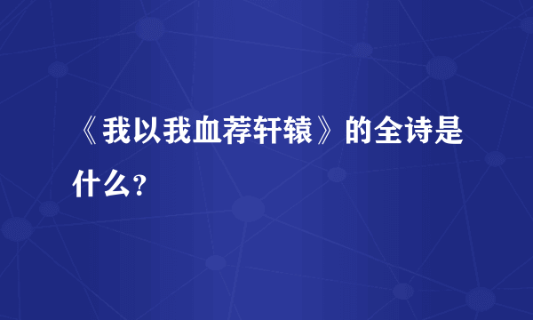 《我以我血荐轩辕》的全诗是什么？