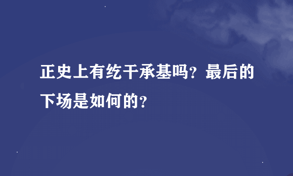 正史上有纥干承基吗？最后的下场是如何的？