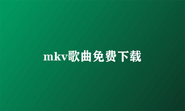 mkv歌曲免费下载