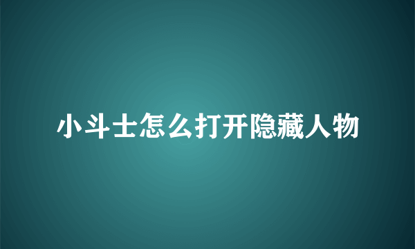 小斗士怎么打开隐藏人物