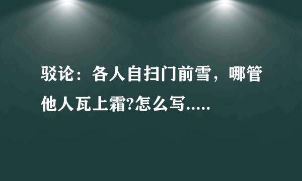 驳论：各人自扫门前雪，哪管他人瓦上霜?怎么写.....