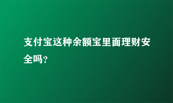 支付宝这种余额宝里面理财安全吗？