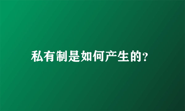 私有制是如何产生的？