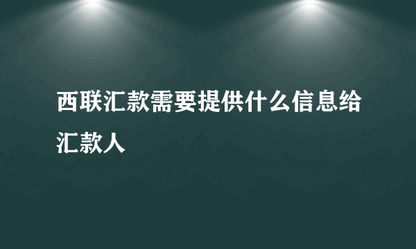 西联汇款需要提供什么信息给汇款人