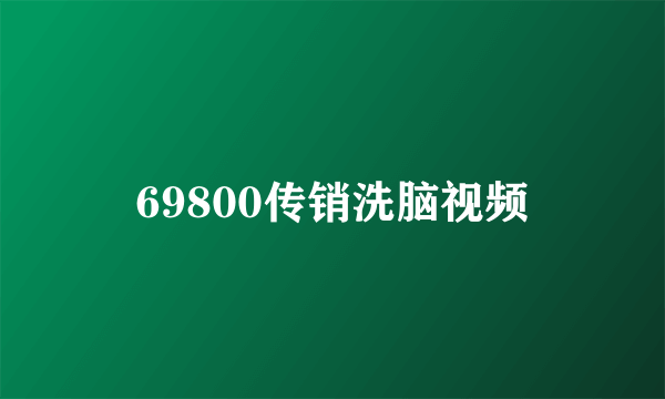 69800传销洗脑视频