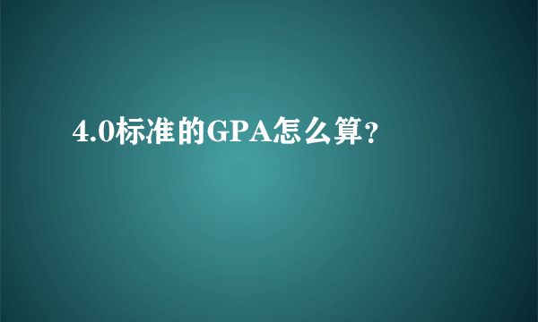 4.0标准的GPA怎么算？