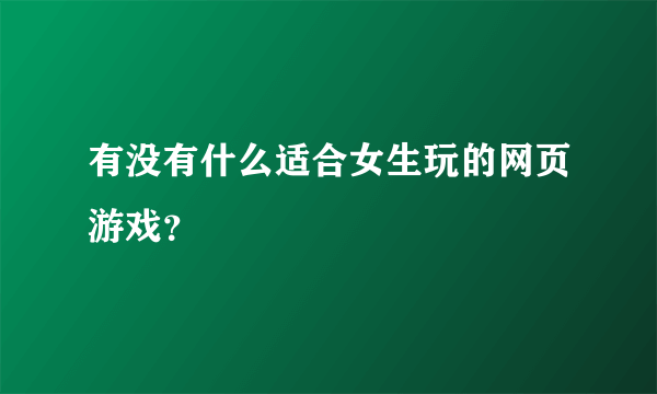 有没有什么适合女生玩的网页游戏？