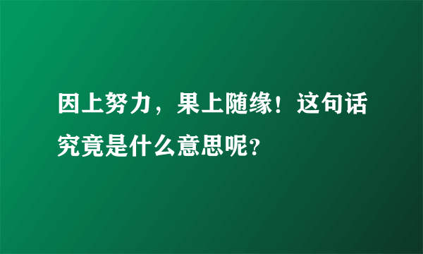 因上努力，果上随缘！这句话究竟是什么意思呢？