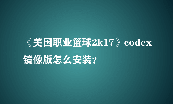 《美国职业篮球2k17》codex镜像版怎么安装？