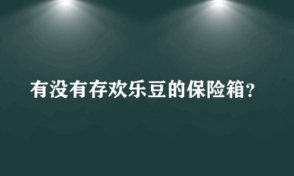 有没有存欢乐豆的保险箱？