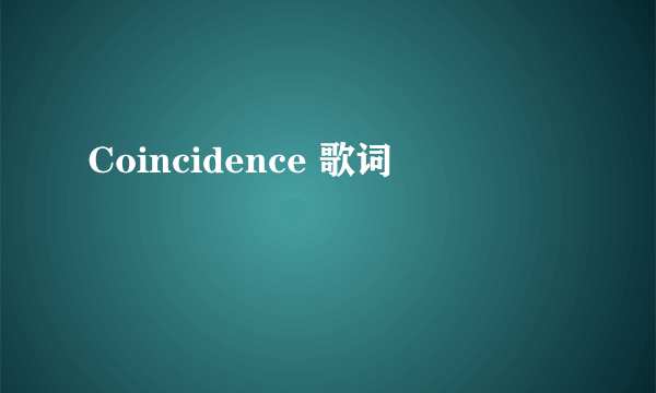 Coincidence 歌词