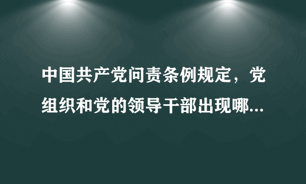 中国共产党问责条例规定，党组织和党的领导干部出现哪些情形，应当予以问责