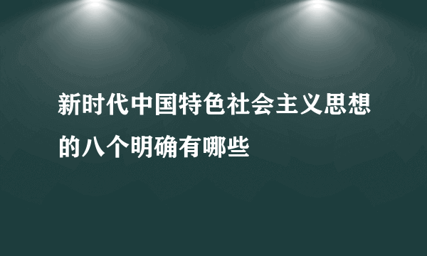 新时代中国特色社会主义思想的八个明确有哪些