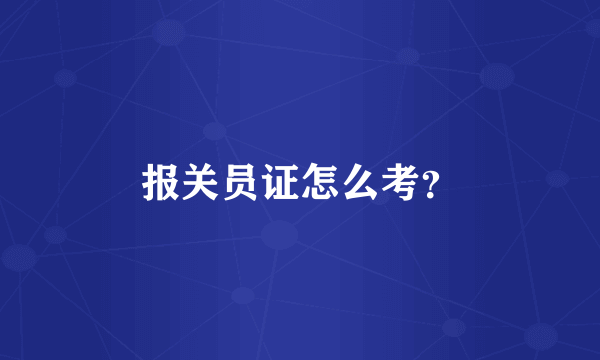 报关员证怎么考？