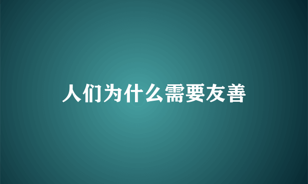 人们为什么需要友善