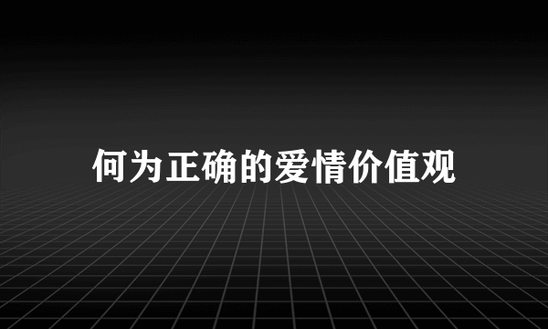 何为正确的爱情价值观