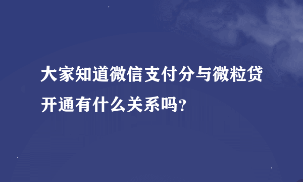 大家知道微信支付分与微粒贷开通有什么关系吗？