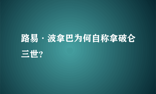 路易·波拿巴为何自称拿破仑三世？