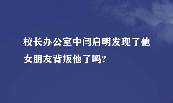 校长办公室中闫启明发现了他女朋友背叛他了吗?