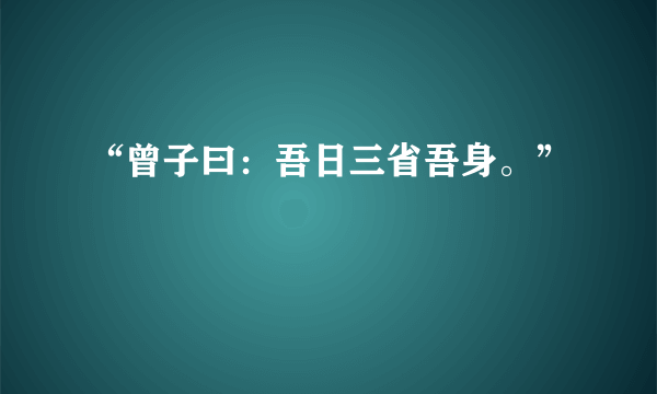 “曾子曰：吾日三省吾身。”