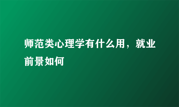 师范类心理学有什么用，就业前景如何