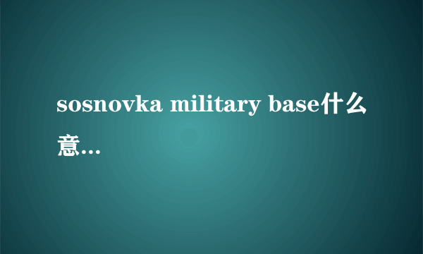 sosnovka military base什么意思？为什么一写这个就有人跳伞下来