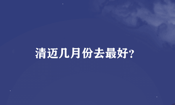 清迈几月份去最好？